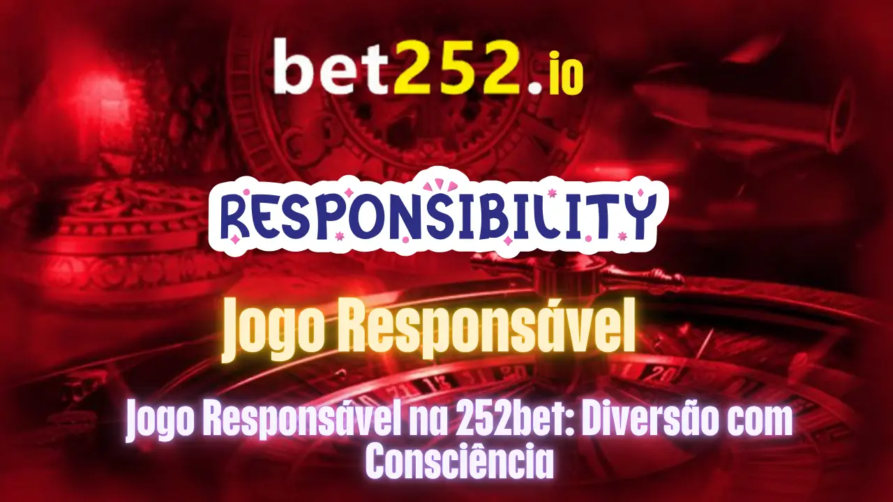 Jogo Responsável na 252bet: Diversão com Consciência
