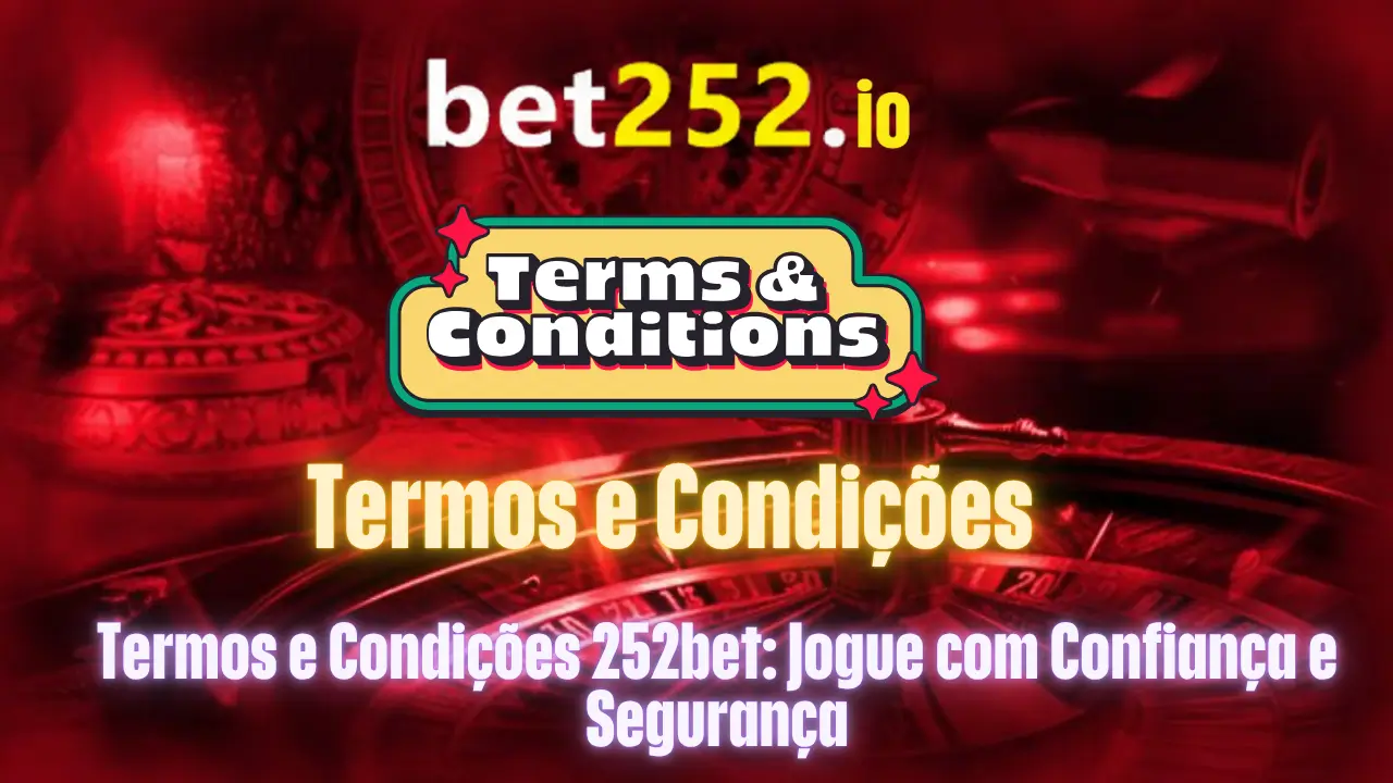 Termos e Condições 252bet: Jogue com Confiança e Segurança